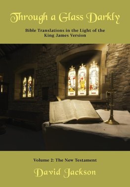 Through a Glass Darkly Volume 2 - Bible Translations in the Light of the  King James Version