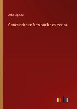 Construccion de ferro-carriles en Mexico.