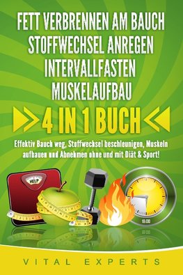 FETT VERBRENNEN AM BAUCH - STOFFWECHSEL ANREGEN - INTERVALLFASTEN - MUSKELAUFBAU: 4 in 1 Buch! Effektiv Bauch weg, Stoffwechsel beschleunigen, Muskeln aufbauen und Abnehmen ohne und mit Diät & Sport!