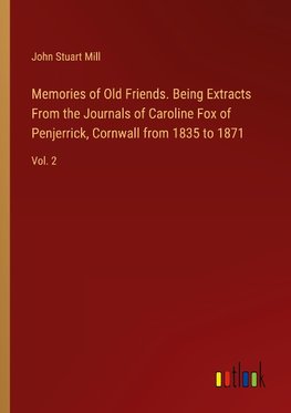 Memories of Old Friends. Being Extracts From the Journals of Caroline Fox of Penjerrick, Cornwall from 1835 to 1871