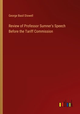 Review of Professor Sumner's Speech Before the Tariff Commission