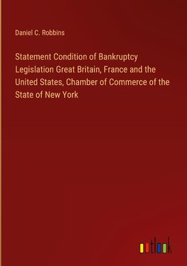 Statement Condition of Bankruptcy Legislation Great Britain, France and the United States, Chamber of Commerce of the State of New York