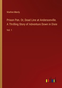 Prison Pen. Or, Dead Line at Andersonville. A Thrilling Story of Adventure Down in Dixie