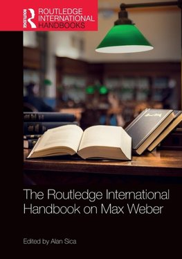 The Routledge International Handbook on Max Weber