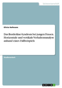 Das Borderline-Syndrom bei jungen Frauen. Horizontale und vertikale Verhaltensanalyse anhand eines Fallbeispiels