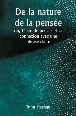 De la nature de la pensée  ou, L'acte de penser et sa connexion avec une phrase claire
