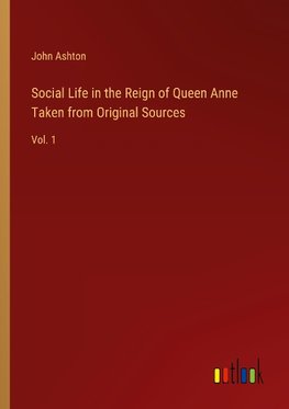 Social Life in the Reign of Queen Anne Taken from Original Sources