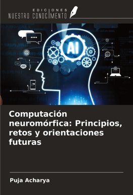 Computación neuromórfica: Principios, retos y orientaciones futuras