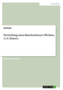 Herstellung eines Räucherhauses (Werken, 3./4. Klasse)