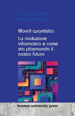Mondi quantistici: La rivoluzione informatica e come sta plasmando il nostro futuro