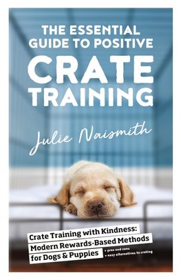 The Essential Guide to Positive Crate Training