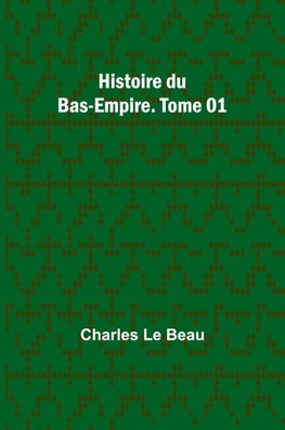 Histoire du Bas-Empire. Tome 01