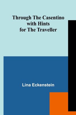 Through the Casentino with Hints for the Traveller