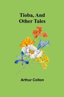 Tioba, And Other Tales