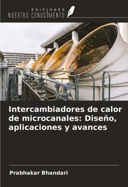 Intercambiadores de calor de microcanales: Diseño, aplicaciones y avances