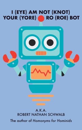 I(EYE)AM NOT(KNOT) YOUR(YORE) RO(ROE) BOT