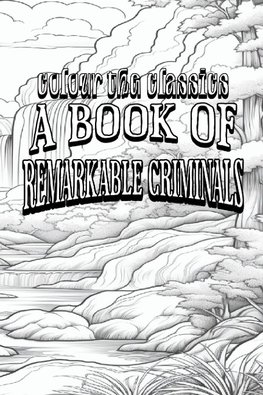 EXCLUSIVE COLORING BOOK Edition of H. B. Irving's A Book of Remarkable Criminals