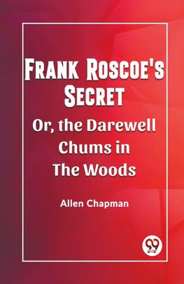 Frank Roscoe's Secret Or, The Darewell Chums In The Woods