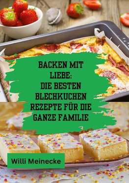 Backen mit Liebe: Die besten Blechkuchen Rezepte für die ganze Familie