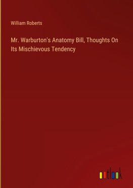 Mr. Warburton's Anatomy Bill, Thoughts On Its Mischievous Tendency
