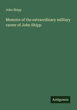 Memoirs of the extraordinary military career of John Shipp