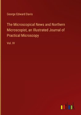 The Microscopical News and Northern Microscopist, an Illustrated Journal of Practical Microscopy