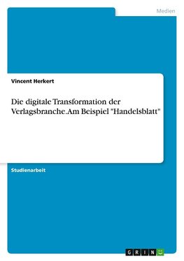 Die digitale Transformation der Verlagsbranche. Am Beispiel "Handelsblatt"