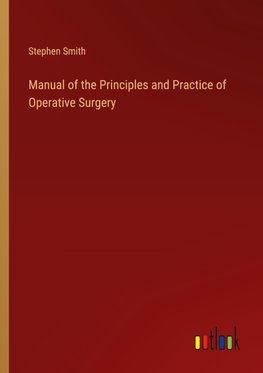 Manual of the Principles and Practice of Operative Surgery