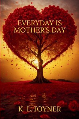 EVERYDAY IS MOTHER'S DAY
