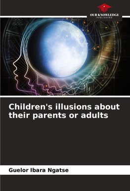 Children's illusions about their parents or adults