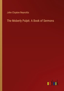 The Moberly Pulpit. A Book of Sermons