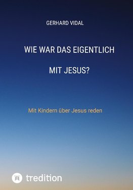 Wie war das eigentlich mit Jesus?
