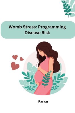 Womb Stress: Programming  Disease Risk