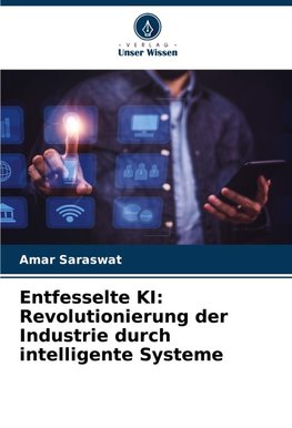 Entfesselte KI: Revolutionierung der Industrie durch intelligente Systeme