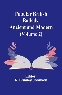 Popular British Ballads, Ancient and Modern (Volume 2)