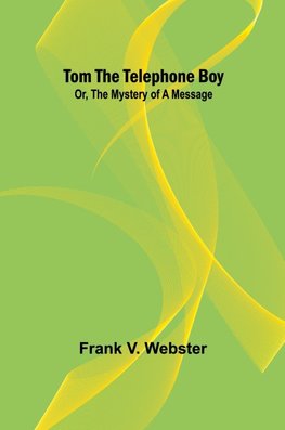 Tom the telephone boy; Or, The mystery of a message