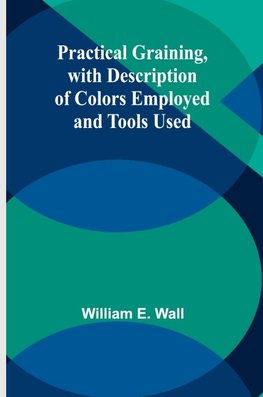 Practical Graining, with Description of Colors Employed and Tools Used