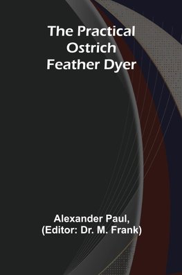 The Practical Ostrich Feather Dyer