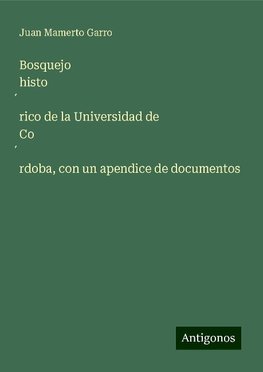 Bosquejo histo¿rico de la Universidad de Co¿rdoba, con un apendice de documentos