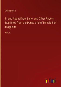 In and About Drury Lane, and Other Papers, Reprinted from the Pages of the 'Temple Bar' Magazine