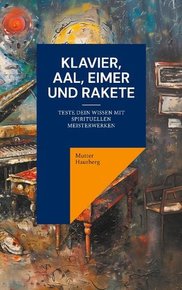 Klavier, Aal, Eimer und Rakete