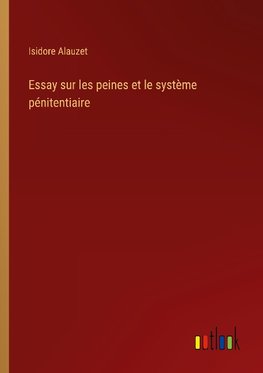 Essay sur les peines et le système pénitentiaire