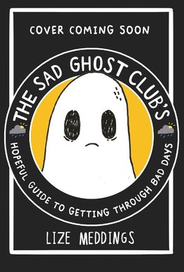 The Sad Ghost Club: A Hopeful Guide to Getting Through Bad Days