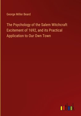 The Psychology of the Salem Witchcraft Excitement of 1692, and its Practical Application to Our Own Town