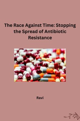 The Race Against Time: Stopping the Spread of Antibiotic Resistance