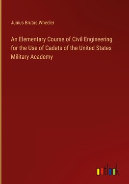 An Elementary Course of Civil Engineering for the Use of Cadets of the United States Military Academy