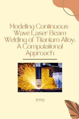 Modeling Continuous-Wave Laser Beam Welding of Titanium Alloy: A Computational Approach