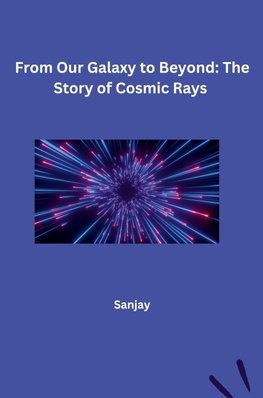 From Our Galaxy to Beyond: The Story of Cosmic Rays