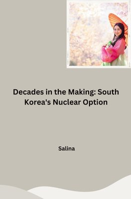 Decades in the Making: South Korea's Nuclear Option