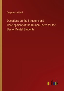 Questions on the Structure and Development of the Human Teeth for the Use of Dental Students